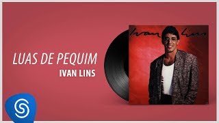Ivan Lins - Luas de Pequim (Álbum "Ivan Lins") [Áudio Oficial]
