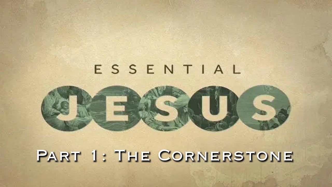 Essentials: Part 1 Jesus The Cornerstone