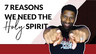 Seven Reasons Why We Need the Holy Spirit