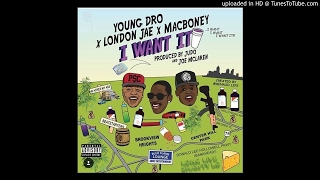 Young Dro Feat London Jae &amp; Macboney - I Want It [Prod By Judo &amp; Joel]