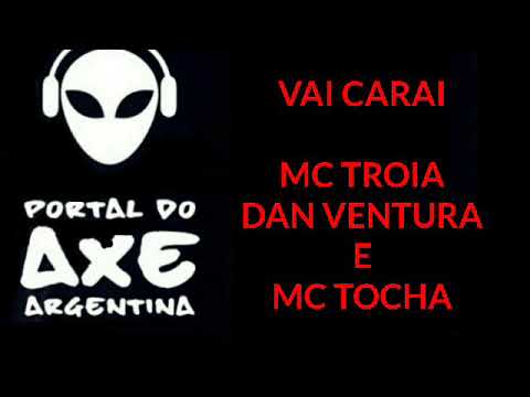 VAI CARAI-MC TROIA,DAN VENTURA E MC TOCHA