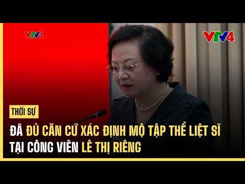 Đã đủ căn cứ xác định mộ tập thể liệt sĩ tại công viên Lê Thị Riêng | VTV4
