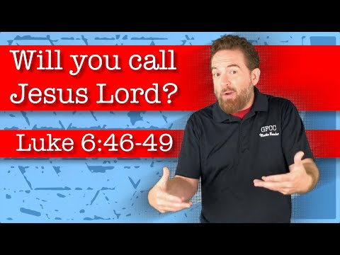 Will you call Jesus Lord? - Luke 6:46-49