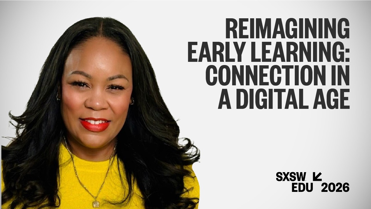 Keynote: Reimagining Early Learning: Connection in a Digital Age | SXSW EDU 2026