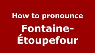 How to pronounce Fontaine-étoupefour
