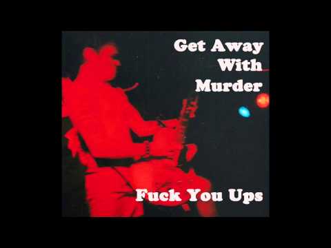 Fuck You Ups - Get Away With Murder