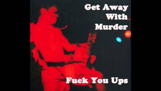 Fuck You Ups - Get Away With Murder