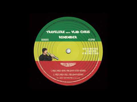 TravelerZ Meets Vlad Cheis & Alexi Meletiou  - Remember (Med Dred Full Melodica Version) A.2