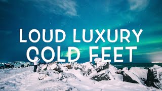 Loud Luxury -  Cold Feet Lyrics