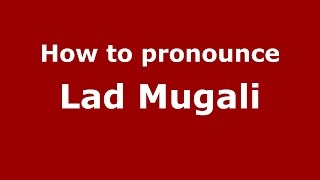 How to pronounce Lad Mugali