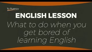 English Lesson: What to Do if You Get Bored of Learning English