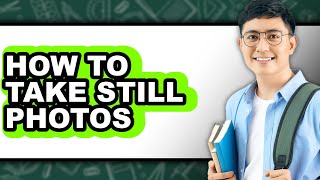 How to Take Still Photos - Easy Guide