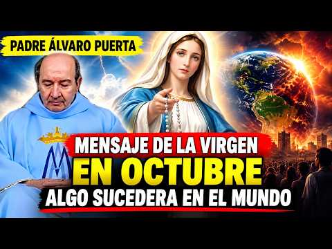 PADRE ALVARO PUERTA - ULTIMO MENSAJE DE LA VIRGEN, OCTUBRE. Algo sucederá en el mundo