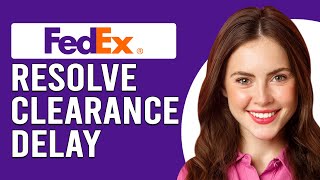 How To Resolve Clearance Delay FedEx (How Do I Fix FedEx Clearance Delay)
