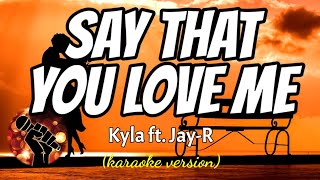 SAY THAT YOU LOVE ME - KYLA FT. JAY-R (karaoke version)