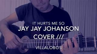 IT HURTS ME SO (JAY JAY JOHANSON COVER) /// VILLALOBOS