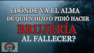¿DÓNDE VA EL ALMA AL MORIR DE QUIEN HACE BRUJERÍA Y DE QUIEN PIDE HACER MAGIA NEGRA A ALGUIEN ?