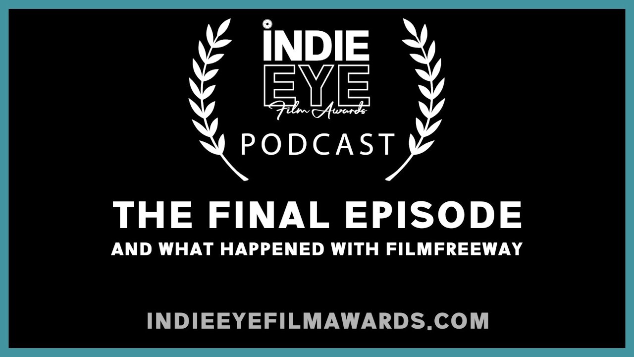 IndieEye Film Awards - The FINAL Episode and what happened with FilmFreeway (WARNING TO FILMMAKERS)