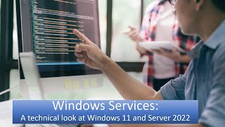 Windows Services:  A Technical Look at Windows 11 and Server 2022 Part 1