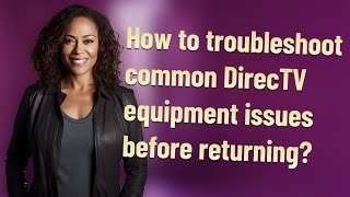 How to troubleshoot common DirecTV equipment issues before returning