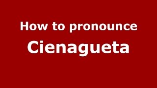 How to pronounce Cienagueta