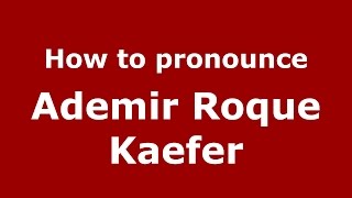 How to pronounce Ademir Roque Kaefer