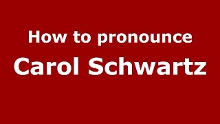 How to pronounce Carol Schwartz