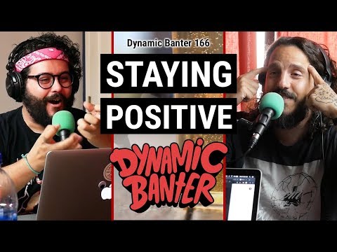 Dynamic Banter 166 - Staying Positive
