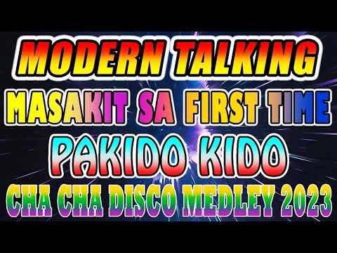 MODERN TALKING x MASAKIT SA FIRST TIME x PAKIDO KIDO   CHA CHA DISCO MEDLEY 2023