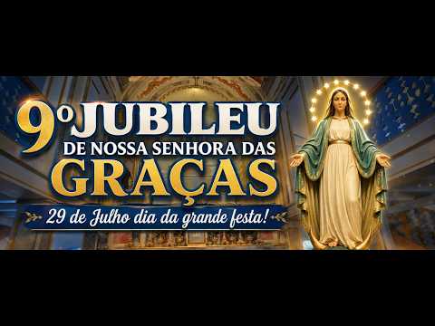9° JUBILEU DE NOSSA SENHORA DAS GRAÇAS/ 29 DE JULHO DIA DA GRANDE FESTA