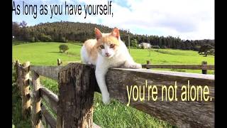As long as you have yourself, you're not alone.