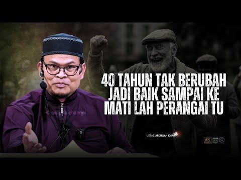 USTAZ ABDULLAH KHAIRI - KALAU UMUR 40 TAK BERUBAH BAIK SAMPAI MATILAH PERANGAI TU