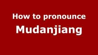 How to pronounce Mudanjiang