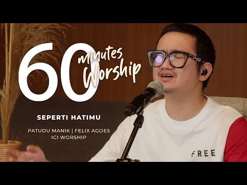 60 MINUTES WORSHIP - SEPERTI HATIMU feat PATUDU MANIK