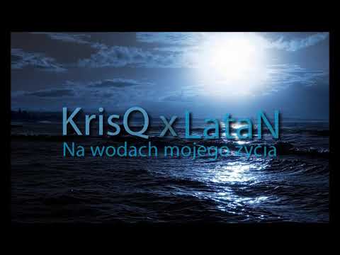 KrisQ x LataN - Na wodach mojego życia
