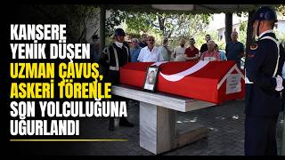 Kansere Yenik Düşen Uzman Çavuş, Askeri Törenle Son Yolculuğuna Uğurlandı