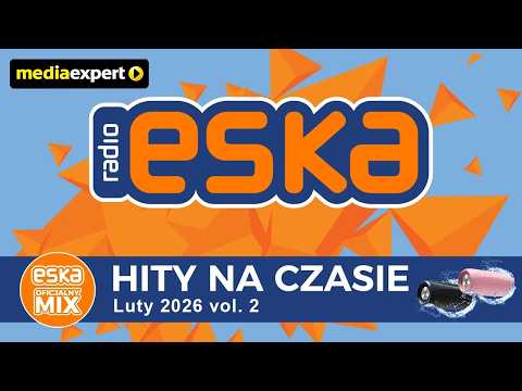 ESKA Hity na Czasie - Luty 2026 vol.2 – oficjalny mix Radia ESKA x Media Expert