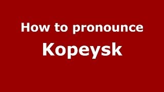 How to pronounce Kopeysk