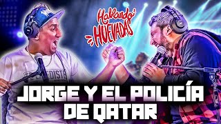 HABLANDO HUEVADAS - Quinta Temporada [JORGE Y EL POLICÍA DE QATAR]
