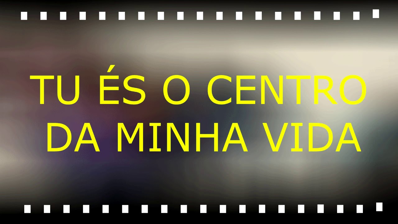 TU ÉS O CENTRO DA MINHA VIDA (Letra)