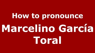 How to pronounce Marcelino García Toral