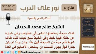 صورة هل يجوز استعمال سبحة للعد في الطواف؟ الشيخ اللحيدان - مشروع كبار العلماء