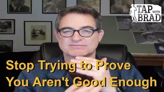 Stop Trying to Prove You Aren&#39;t Good Enough - Tapping with Brad Yates