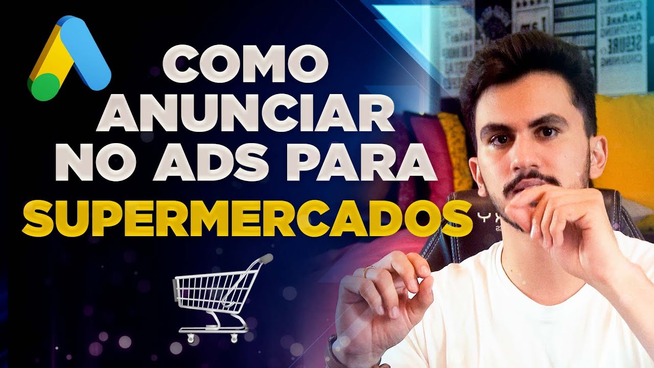 GOOGLE ADS PARA SUPERMERCADOS - COMO ANUNCIAR DA MANEIRA CERTA!