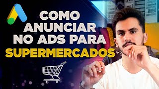 GOOGLE ADS PARA SUPERMERCADOS - COMO ANUNCIAR DA MANEIRA CERTA!