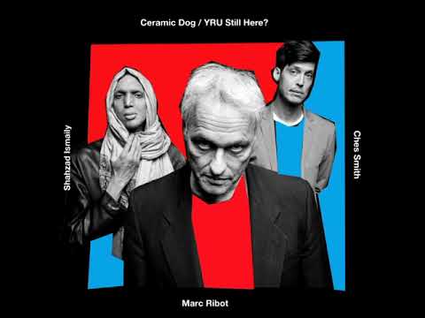 Ceramic Dog [Marc Ribot, Shahzad Ismaily, Ches Smith]  ‎– YRU Still Here? (2018 - Album)