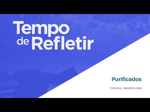Tempo de Refletir 2243 - Purificados