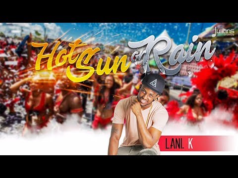 Lani K - Hot Sun Or Rain "2018 Soca" (Trinidad)