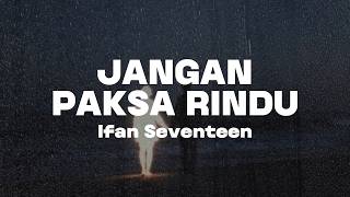 Download lagu Ifan Seventeen - Jangan Paksa Rindu (Beda) (Lyric) mp3