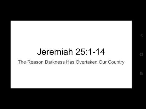 Jeremiah 25:1-14 The Reason The Darkness Has Overtaken Our Country